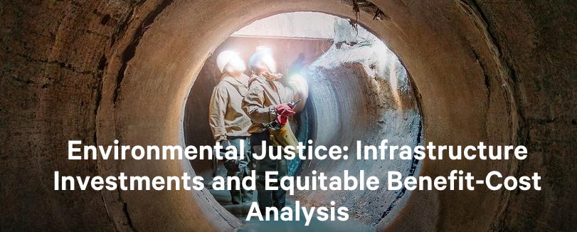 ENVIRONMENTAL JUSTICE: INFRASTRUCTURE INVESTMENTS AND EQUITABLE BENEFIT-COST ANALYSIS